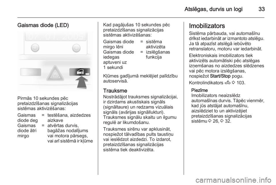 OPEL ASTRA H 2014  Īpašnieka rokasgrāmata (in Latvian) Atslēgas, durvis un logi33
Gaismas diode (LED)
Pirmās 10 sekundes pēc
pretaizdzīšanas signalizācijas
sistēmas aktivizēšanas:
Gaismas
diode deg=testēšana, aizdedzes
aizkaveGaismas
diode ātr