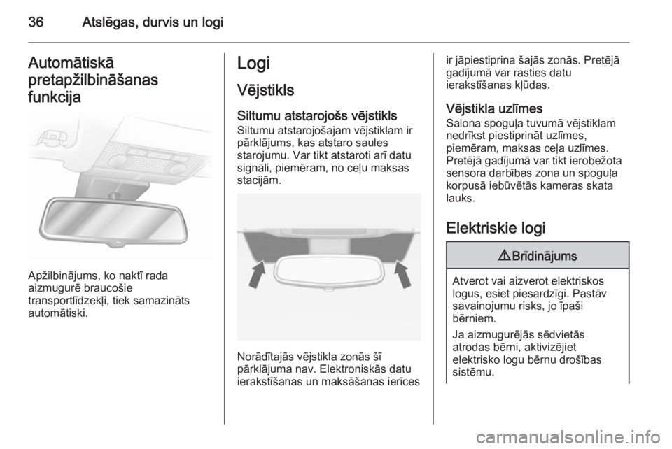 OPEL ASTRA H 2014  Īpašnieka rokasgrāmata (in Latvian) 36Atslēgas, durvis un logiAutomātiskā
pretapžilbināšanas
funkcija
Apžilbinājums, ko naktī rada
aizmugurē braucošie
transportlīdzekļi, tiek samazināts
automātiski.
Logi
Vējstikls
Siltum