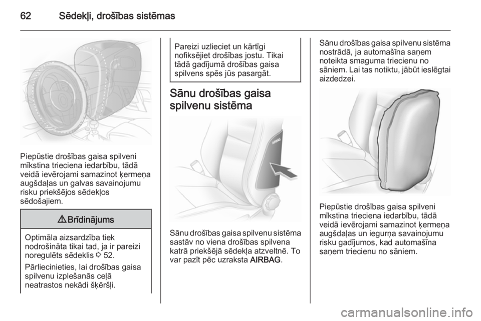 OPEL ASTRA H 2014  Īpašnieka rokasgrāmata (in Latvian) 62Sēdekļi, drošības sistēmas
Piepūstie drošības gaisa spilveni
mīkstina trieciena iedarbību, tādā
veidā ievērojami samazinot ķermeņa
augšdaļas un galvas savainojumu
risku priekšējo