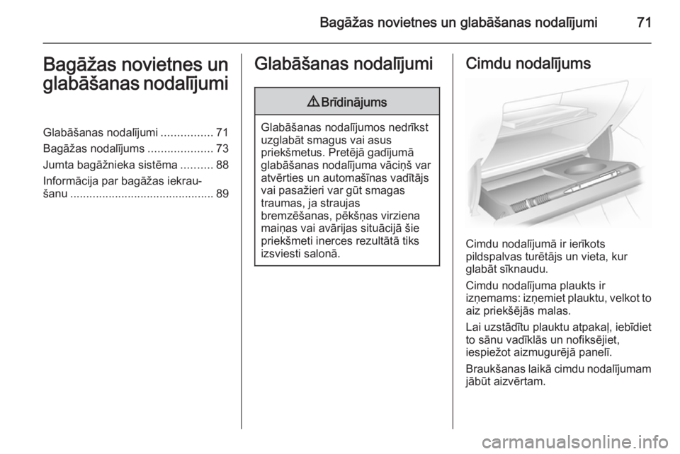 OPEL ASTRA H 2014  Īpašnieka rokasgrāmata (in Latvian) Bagāžas novietnes un glabāšanas nodalījumi71Bagāžas novietnes unglabāšanas nodalījumiGlabāšanas nodalījumi ................71
Bagāžas nodalījums ....................73
Jumta bagāžnie