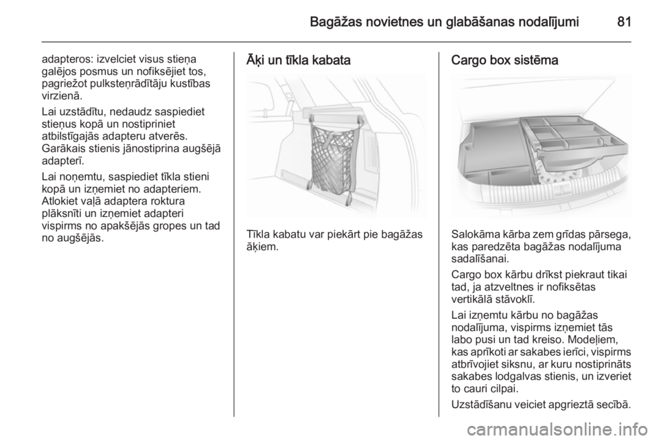 OPEL ASTRA H 2014 Īpašnieka rokasgrāmata (in Latvian) Bagāžas novietnes un glabāšanas nodalījumi81
adapteros: izvelciet visus stieņagalējos posmus un nofiksējiet tos,
pagriežot pulksteņrādītāju kustības
virzienā.
Lai uzstādītu, nedaudz s OPEL ASTRA H 2014 Īpašnieka rokasgrāmata (in Latvian) Bagāžas novietnes un glabāšanas nodalījumi81
adapteros: izvelciet visus stieņagalējos posmus un nofiksējiet tos,
pagriežot pulksteņrādītāju kustības
virzienā.
Lai uzstādītu, nedaudz s