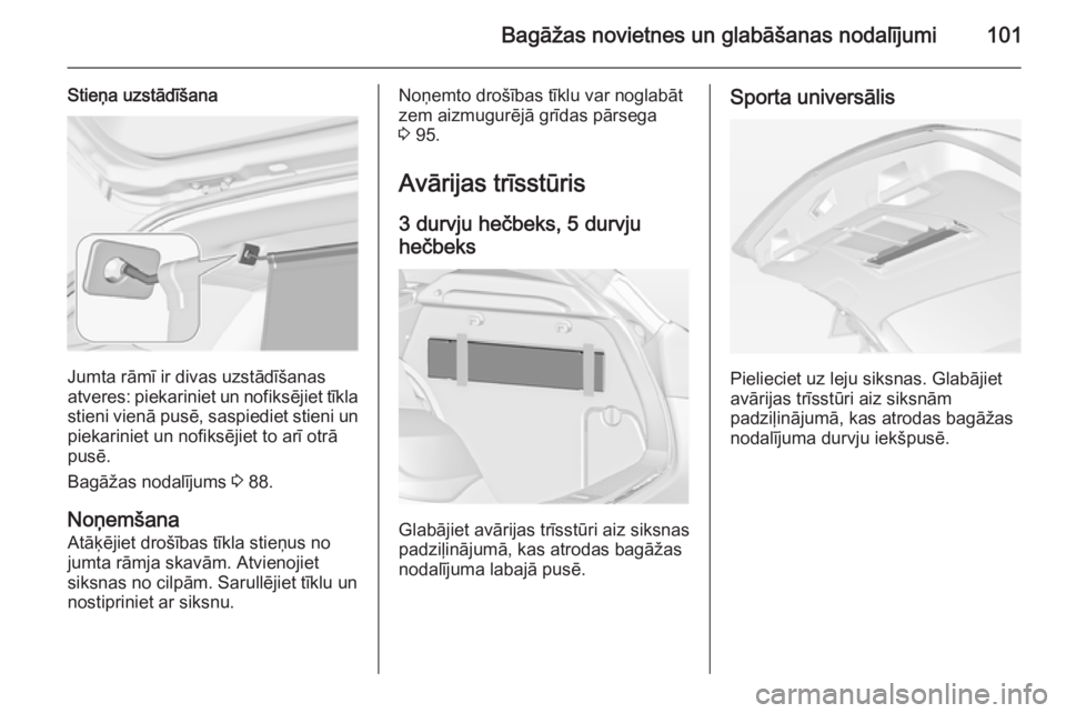 OPEL ASTRA J 2014 Īpašnieka rokasgrāmata (in Latvian) Bagāžas novietnes un glabāšanas nodalījumi101
Stieņa uzstādīšana
Jumta rāmī ir divas uzstādīšanas
atveres: piekariniet un nofiksējiet tīkla
stieni vienā pusē, saspiediet stieni un
pi OPEL ASTRA J 2014 Īpašnieka rokasgrāmata (in Latvian) Bagāžas novietnes un glabāšanas nodalījumi101
Stieņa uzstādīšana
Jumta rāmī ir divas uzstādīšanas
atveres: piekariniet un nofiksējiet tīkla
stieni vienā pusē, saspiediet stieni un
pi