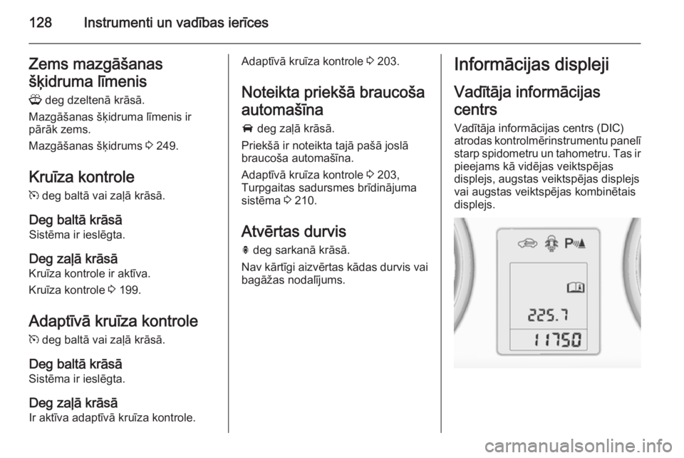 OPEL ASTRA J 2014 Īpašnieka rokasgrāmata (in Latvian) 128Instrumenti un vadības ierīcesZems mazgāšanas
šķidruma līmenis G deg dzeltenā krāsā.
Mazgāšanas šķidruma līmenis ir
pārāk zems.
Mazgāšanas šķidrums 3 249.
Kruīza kontrole m OPEL ASTRA J 2014 Īpašnieka rokasgrāmata (in Latvian) 128Instrumenti un vadības ierīcesZems mazgāšanas
šķidruma līmenis G deg dzeltenā krāsā.
Mazgāšanas šķidruma līmenis ir
pārāk zems.
Mazgāšanas šķidrums 3 249.
Kruīza kontrole m