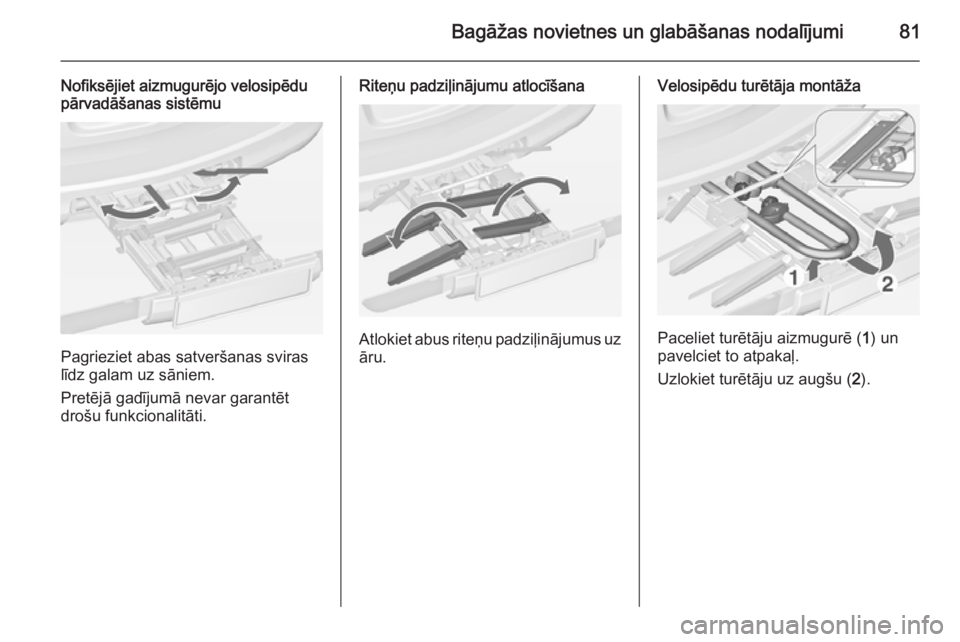 OPEL ASTRA J 2014 Īpašnieka rokasgrāmata (in Latvian) Bagāžas novietnes un glabāšanas nodalījumi81
Nofiksējiet aizmugurējo velosipēdu
pārvadāšanas sistēmu
Pagrieziet abas satveršanas sviras
līdz galam uz sāniem.
Pretējā gadījumā nevar OPEL ASTRA J 2014 Īpašnieka rokasgrāmata (in Latvian) Bagāžas novietnes un glabāšanas nodalījumi81
Nofiksējiet aizmugurējo velosipēdu
pārvadāšanas sistēmu
Pagrieziet abas satveršanas sviras
līdz galam uz sāniem.
Pretējā gadījumā nevar