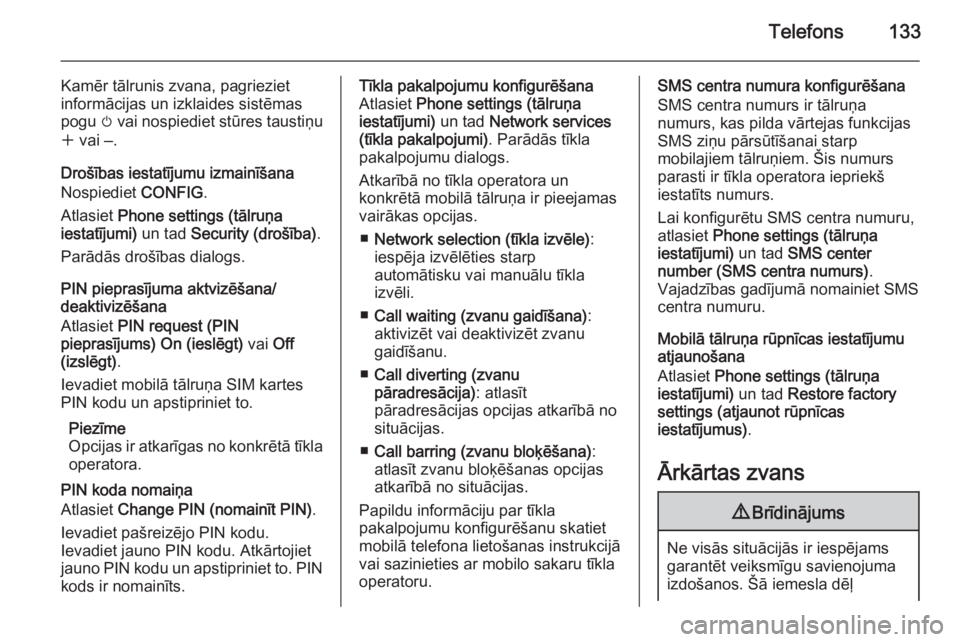 OPEL ASTRA J 2015.5  Informācijas un izklaides sistēmas rokasgrāmata (in Latvian) Telefons133
Kamēr tālrunis zvana, pagrieziet
informācijas un izklaides sistēmas
pogu  m vai nospiediet stūres taustiņu
w  vai ‒.
Drošības iestatījumu izmainīšana
Nospiediet  CONFIG.
Atlas