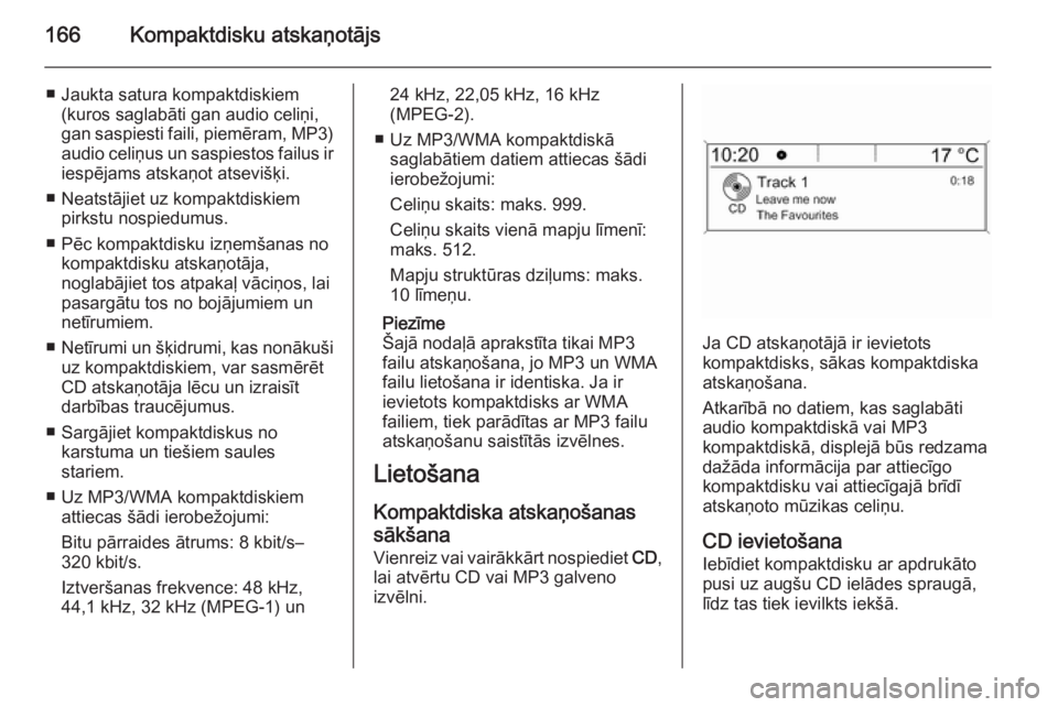OPEL ASTRA J 2015.5  Informācijas un izklaides sistēmas rokasgrāmata (in Latvian) 166Kompaktdisku atskaņotājs
■ Jaukta satura kompaktdiskiem(kuros saglabāti gan audio celiņi,
gan saspiesti faili,  piemēram, MP3)
audio celiņus un saspiestos failus ir
iespējams atskaņot ats