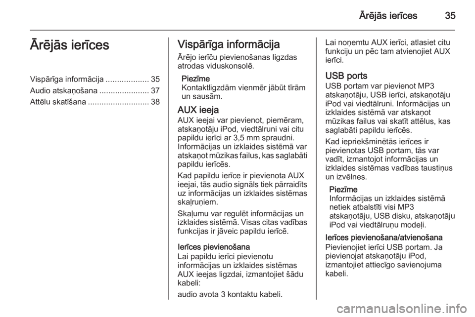 OPEL ASTRA J 2015.5 Informācijas un izklaides sistēmas rokasgrāmata (in Latvian) Ārējās ierīces35Ārējās ierīcesVispārīga informācija...................35
Audio atskaņošana ......................37
Attēlu skatīšana ........................... 38Vispārīga informāc OPEL ASTRA J 2015.5 Informācijas un izklaides sistēmas rokasgrāmata (in Latvian) Ārējās ierīces35Ārējās ierīcesVispārīga informācija...................35
Audio atskaņošana ......................37
Attēlu skatīšana ........................... 38Vispārīga informāc