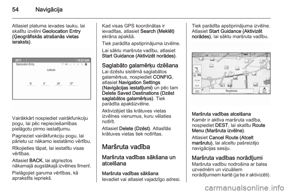 OPEL ASTRA J 2015.5 Informācijas un izklaides sistēmas rokasgrāmata (in Latvian) 54Navigācija
Atlasiet platuma ievades lauku, lai
skatītu izvēlni Geolocation Entry
(Ģeogrāfiskās atrašanās vietas
ieraksts) .
Vairākkārt nospiediet vairākfunkciju
pogu, lai pēc nepiecieš OPEL ASTRA J 2015.5 Informācijas un izklaides sistēmas rokasgrāmata (in Latvian) 54Navigācija
Atlasiet platuma ievades lauku, lai
skatītu izvēlni Geolocation Entry
(Ģeogrāfiskās atrašanās vietas
ieraksts) .
Vairākkārt nospiediet vairākfunkciju
pogu, lai pēc nepiecieš