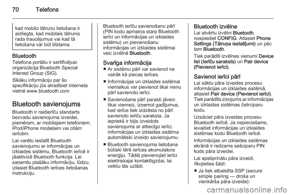OPEL ASTRA J 2015.5  Informācijas un izklaides sistēmas rokasgrāmata (in Latvian) 70Telefonskad mobilo tālruņu lietošana ir
aizliegta, kad mobilais tālrunis
rada traucējumus vai kad tā
lietošana var būt bīstama.
Bluetooth
Telefona portālu ir sertificējusi
organizācija B