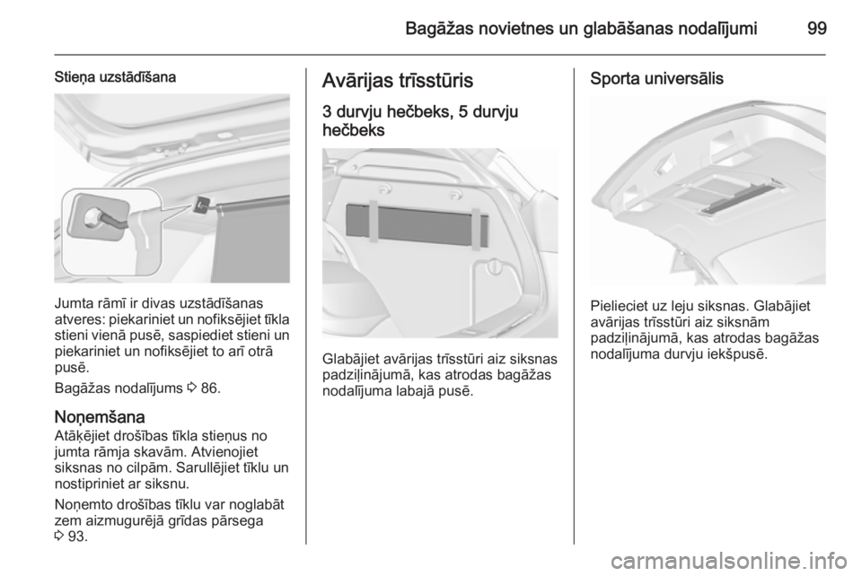 OPEL ASTRA J 2015.75  Īpašnieka rokasgrāmata (in Latvian) Bagāžas novietnes un glabāšanas nodalījumi99
Stieņa uzstādīšana
Jumta rāmī ir divas uzstādīšanas
atveres: piekariniet un nofiksējiet tīkla
stieni vienā pusē, saspiediet stieni un
pie