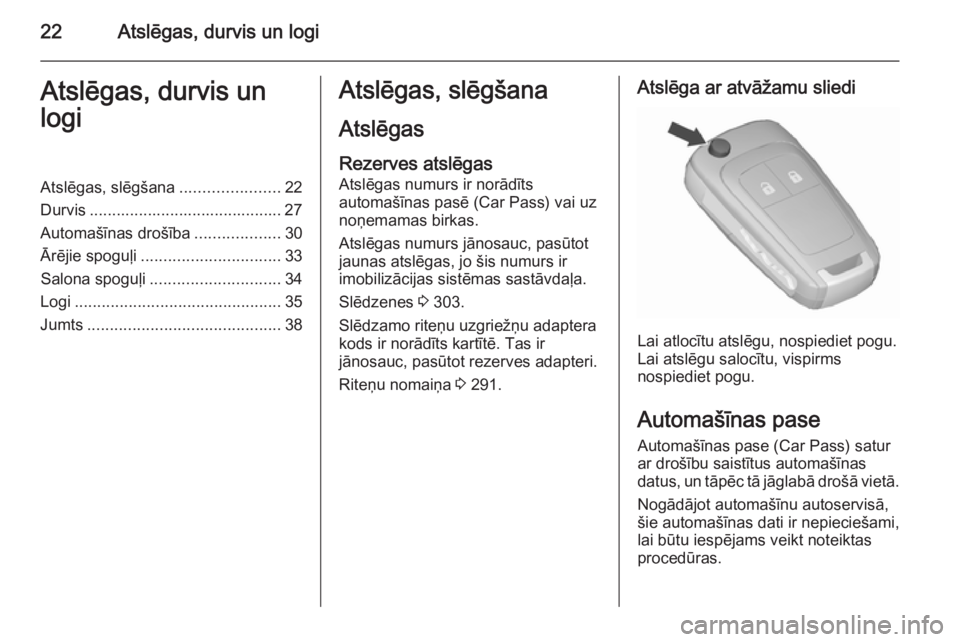 OPEL ASTRA J 2015.75  Īpašnieka rokasgrāmata (in Latvian) 22Atslēgas, durvis un logiAtslēgas, durvis un
logiAtslēgas, slēgšana ......................22
Durvis ........................................... 27
Automašīnas drošība ...................30
