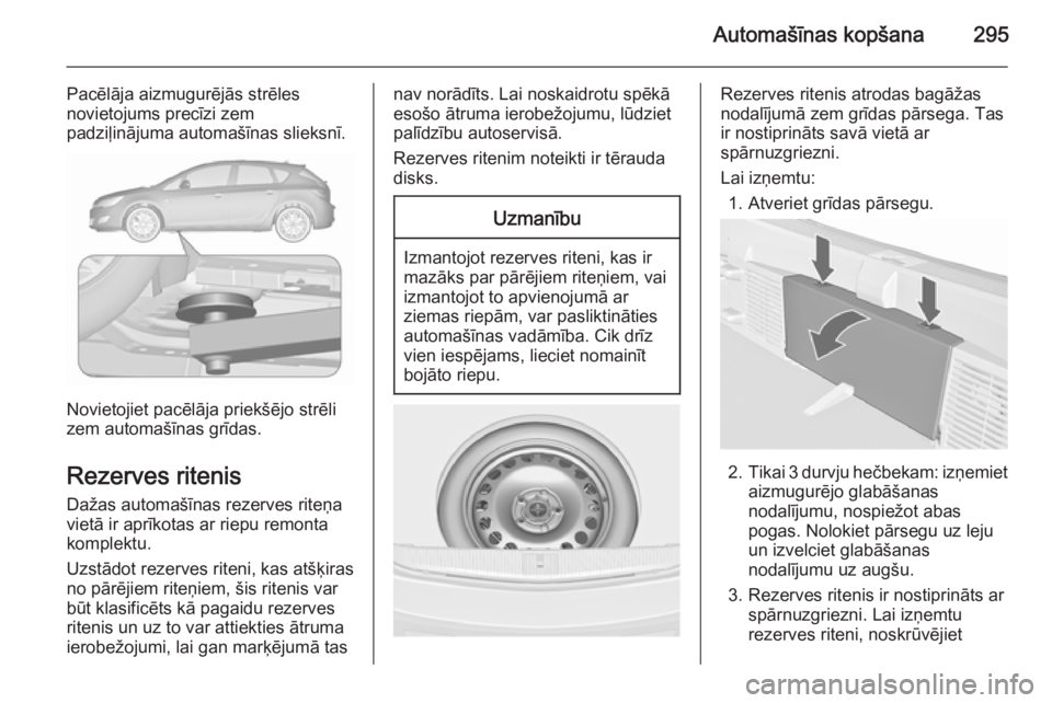 OPEL ASTRA J 2015.75 Īpašnieka rokasgrāmata (in Latvian) Automašīnas kopšana295
Pacēlāja aizmugurējās strēles
novietojums precīzi zem
padziļinājuma automašīnas slieksnī.
Novietojiet pacēlāja priekšējo strēli
zem automašīnas grīdas.
Rez OPEL ASTRA J 2015.75 Īpašnieka rokasgrāmata (in Latvian) Automašīnas kopšana295
Pacēlāja aizmugurējās strēles
novietojums precīzi zem
padziļinājuma automašīnas slieksnī.
Novietojiet pacēlāja priekšējo strēli
zem automašīnas grīdas.
Rez