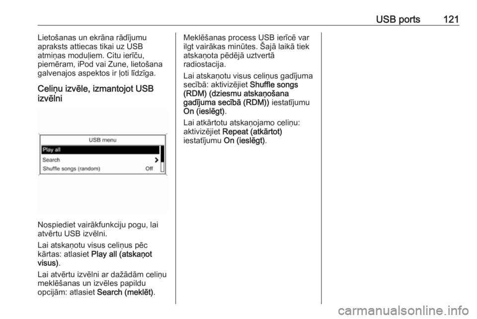 OPEL ASTRA J 2016 Informācijas un izklaides sistēmas rokasgrāmata (in Latvian) USB ports121Lietošanas un ekrāna rādījumu
apraksts attiecas tikai uz USB
atmiņas moduļiem. Citu ierīču,
piemēram, iPod vai Zune, lietošana
galvenajos aspektos ir ļoti līdzīga.
Celiņu izv OPEL ASTRA J 2016 Informācijas un izklaides sistēmas rokasgrāmata (in Latvian) USB ports121Lietošanas un ekrāna rādījumu
apraksts attiecas tikai uz USB
atmiņas moduļiem. Citu ierīču,
piemēram, iPod vai Zune, lietošana
galvenajos aspektos ir ļoti līdzīga.
Celiņu izv