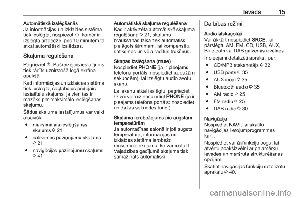 OPEL ASTRA J 2016  Informācijas un izklaides sistēmas rokasgrāmata (in Latvian) Ievads15Automātiskā izslēgšanās
Ja informācijas un izklaides sistēma tiek ieslēgta, nospiežot  X, kamēr ir
izslēgta aizdedze, pēc  10 minūtēm tā
atkal automātiski izslēdzas.
Skaļuma 