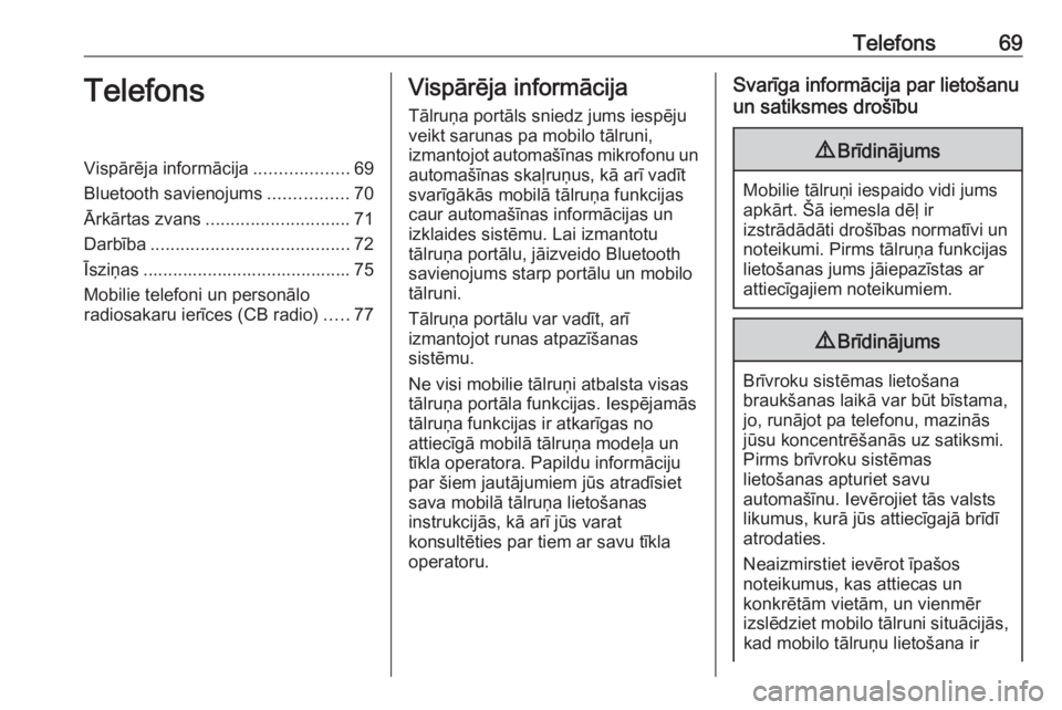 OPEL ASTRA J 2016  Informācijas un izklaides sistēmas rokasgrāmata (in Latvian) Telefons69TelefonsVispārēja informācija...................69
Bluetooth savienojums ................70
Ārkārtas zvans ............................. 71
Darbība ....................................