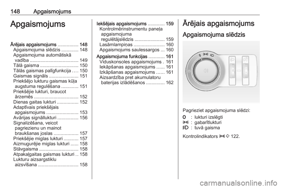 OPEL ASTRA J 2016  Īpašnieka rokasgrāmata (in Latvian) 148ApgaismojumsApgaismojumsĀrējais apgaismojums................148
Apgaismojuma slēdzis .............148
Apgaismojuma automātiskā vadība ..................................... 149
Tālā gaisma .