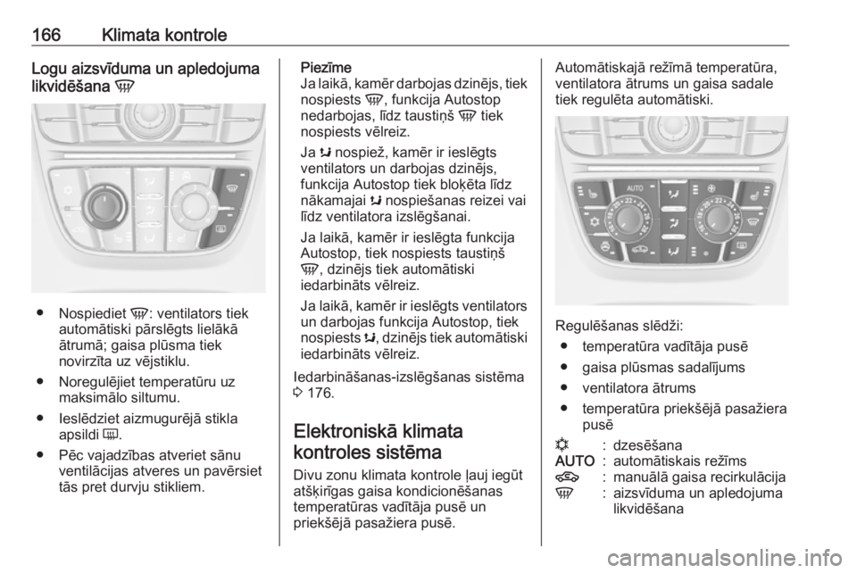 OPEL ASTRA J 2016 Īpašnieka rokasgrāmata (in Latvian) 166Klimata kontroleLogu aizsvīduma un apledojuma
likvidēšana V
●
Nospiediet V: ventilators tiek
automātiski pārslēgts lielākā
ātrumā; gaisa plūsma tiek
novirzīta uz vējstiklu.
● Nor OPEL ASTRA J 2016 Īpašnieka rokasgrāmata (in Latvian) 166Klimata kontroleLogu aizsvīduma un apledojuma
likvidēšana V
●
Nospiediet V: ventilators tiek
automātiski pārslēgts lielākā
ātrumā; gaisa plūsma tiek
novirzīta uz vējstiklu.
● Nor
