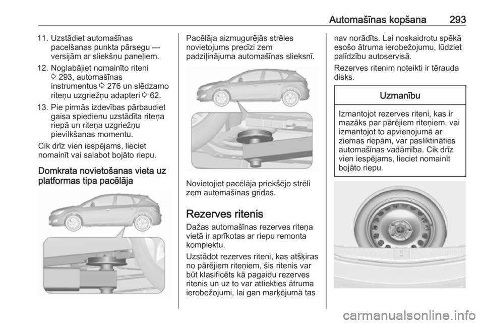 OPEL ASTRA J 2016 Īpašnieka rokasgrāmata (in Latvian) Automašīnas kopšana29311. Uzstādiet automašīnaspacelšanas punkta pārsegu —
versijām ar sliekšņu paneļiem.
12. Noglabājiet nomainīto riteni 3 293, automašīnas
instrumentus 3 276 un s OPEL ASTRA J 2016 Īpašnieka rokasgrāmata (in Latvian) Automašīnas kopšana29311. Uzstādiet automašīnaspacelšanas punkta pārsegu —
versijām ar sliekšņu paneļiem.
12. Noglabājiet nomainīto riteni 3 293, automašīnas
instrumentus 3 276 un s