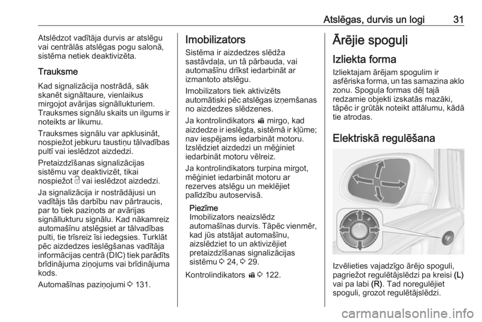 OPEL ASTRA J 2016 Īpašnieka rokasgrāmata (in Latvian) Atslēgas, durvis un logi31Atslēdzot vadītāja durvis ar atslēgu
vai centrālās atslēgas pogu salonā,
sistēma netiek deaktivizēta.
Trauksme
Kad signalizācija nostrādā, sāk
skanēt signālt OPEL ASTRA J 2016 Īpašnieka rokasgrāmata (in Latvian) Atslēgas, durvis un logi31Atslēdzot vadītāja durvis ar atslēgu
vai centrālās atslēgas pogu salonā,
sistēma netiek deaktivizēta.
Trauksme
Kad signalizācija nostrādā, sāk
skanēt signālt