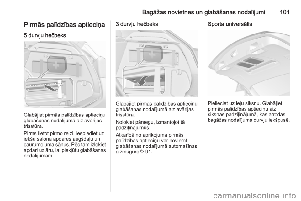 OPEL ASTRA J 2016.5  Īpašnieka rokasgrāmata (in Latvian) Bagāžas novietnes un glabāšanas nodalījumi101Pirmās palīdzības aptieciņa
5 durvju hečbeks
Glabājiet pirmās palīdzības aptieciņu
glabāšanas nodalījumā aiz avārijas
trīsstūra.
Pirm