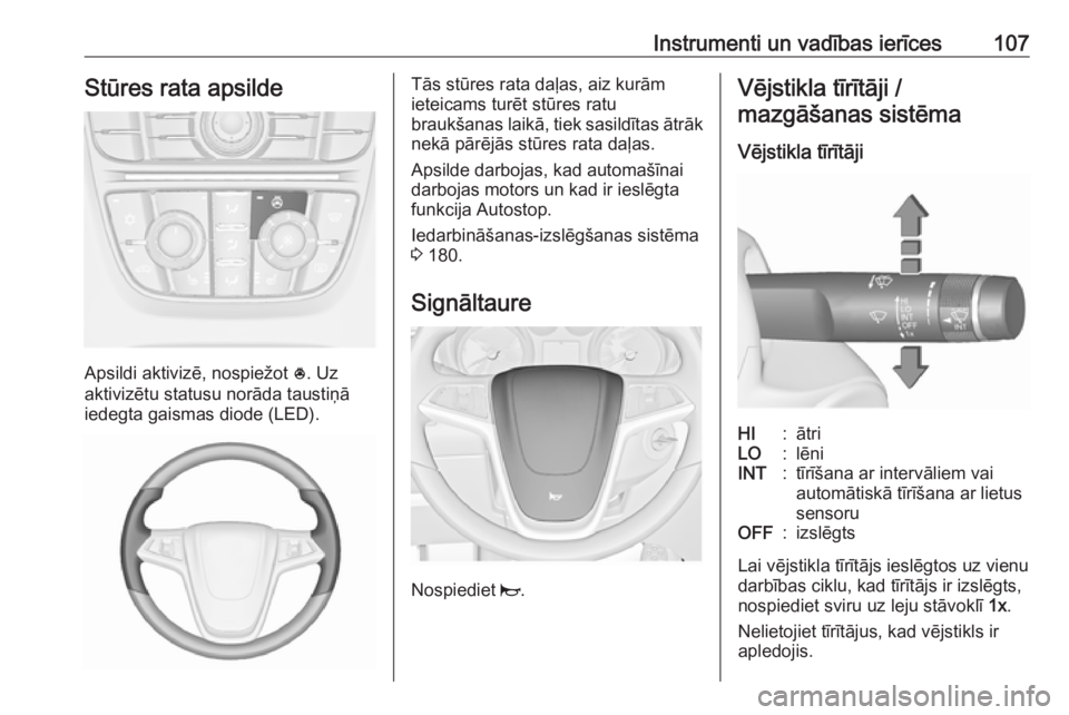 OPEL ASTRA J 2016.5 Īpašnieka rokasgrāmata (in Latvian) Instrumenti un vadības ierīces107Stūres rata apsilde
Apsildi aktivizē, nospiežot *. Uz
aktivizētu statusu norāda taustiņā
iedegta gaismas diode (LED).
Tās stūres rata daļas, aiz kurām
iet OPEL ASTRA J 2016.5 Īpašnieka rokasgrāmata (in Latvian) Instrumenti un vadības ierīces107Stūres rata apsilde
Apsildi aktivizē, nospiežot *. Uz
aktivizētu statusu norāda taustiņā
iedegta gaismas diode (LED).
Tās stūres rata daļas, aiz kurām
iet