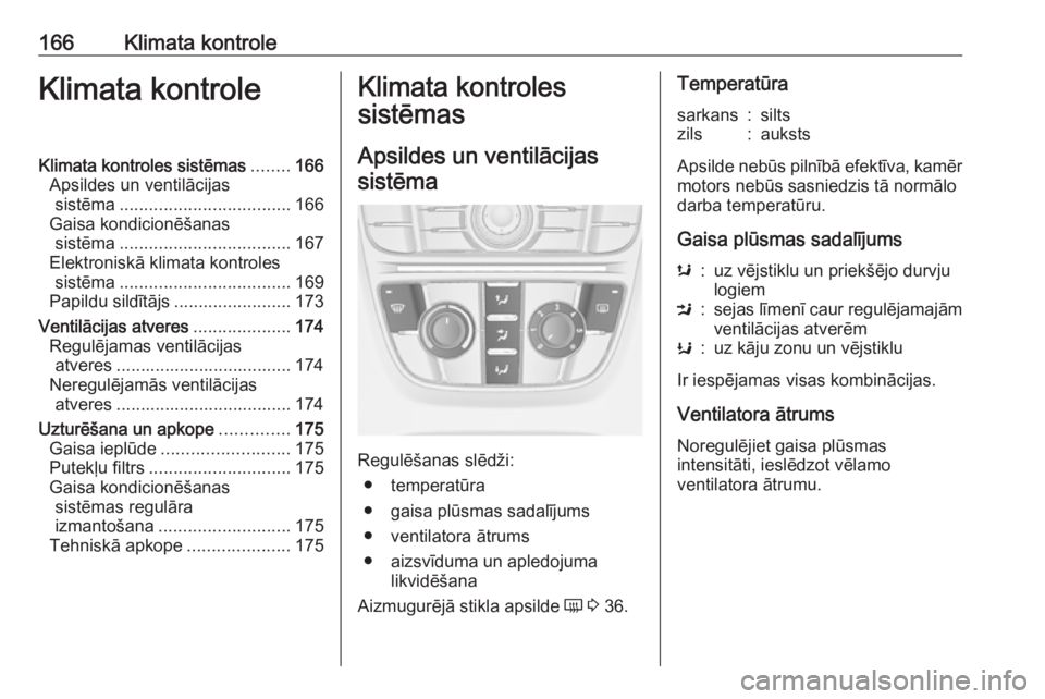 OPEL ASTRA J 2016.5 Īpašnieka rokasgrāmata (in Latvian) 166Klimata kontroleKlimata kontroleKlimata kontroles sistēmas........166
Apsildes un ventilācijas sistēma ................................... 166
Gaisa kondicionēšanas sistēma .................. OPEL ASTRA J 2016.5 Īpašnieka rokasgrāmata (in Latvian) 166Klimata kontroleKlimata kontroleKlimata kontroles sistēmas........166
Apsildes un ventilācijas sistēma ................................... 166
Gaisa kondicionēšanas sistēma ..................