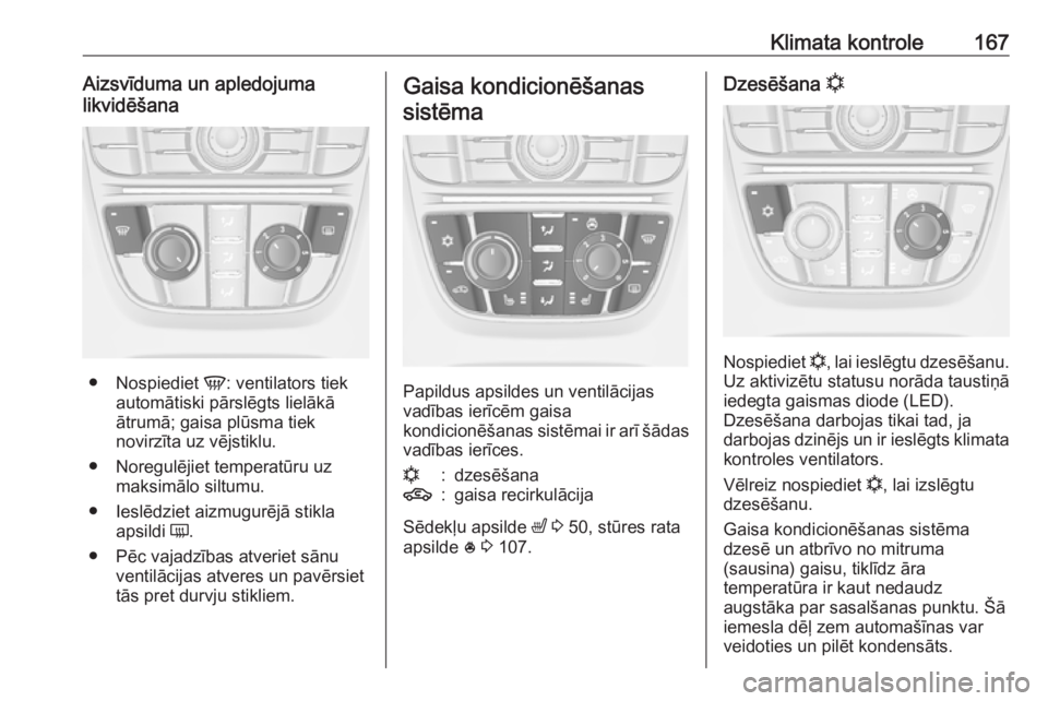 OPEL ASTRA J 2016.5 Īpašnieka rokasgrāmata (in Latvian) Klimata kontrole167Aizsvīduma un apledojuma
likvidēšana
● Nospiediet V: ventilators tiek
automātiski pārslēgts lielākā
ātrumā; gaisa plūsma tiek
novirzīta uz vējstiklu.
● Noregulēji OPEL ASTRA J 2016.5 Īpašnieka rokasgrāmata (in Latvian) Klimata kontrole167Aizsvīduma un apledojuma
likvidēšana
● Nospiediet V: ventilators tiek
automātiski pārslēgts lielākā
ātrumā; gaisa plūsma tiek
novirzīta uz vējstiklu.
● Noregulēji
