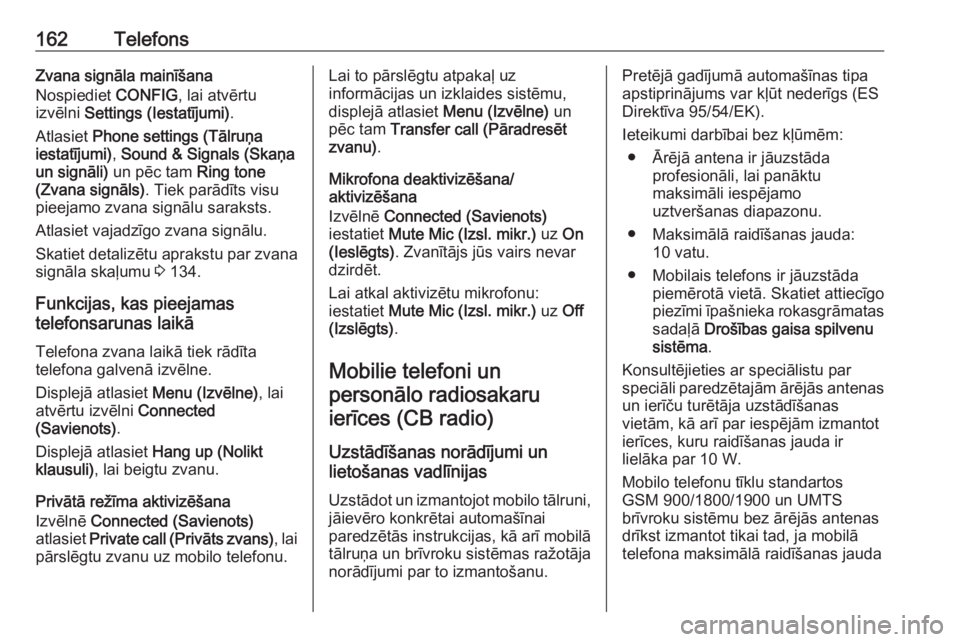OPEL ASTRA J 2017  Informācijas un izklaides sistēmas rokasgrāmata (in Latvian) 162TelefonsZvana signāla mainīšana
Nospiediet  CONFIG, lai atvērtu
izvēlni  Settings (Iestatījumi) .
Atlasiet  Phone settings (Tālruņa
iestatījumi) , Sound & Signals (Skaņa
un signāli)  un 