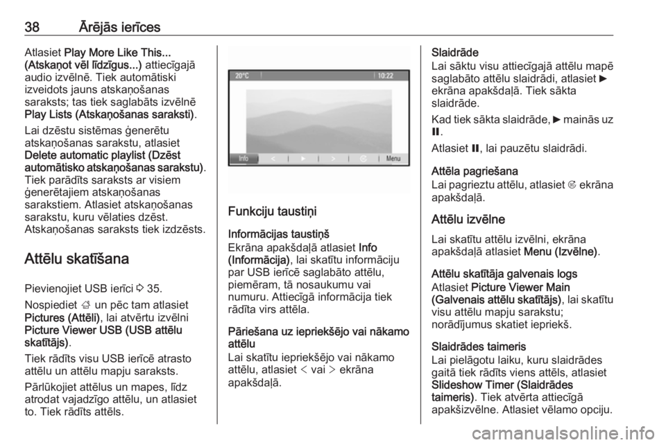 OPEL ASTRA J 2017  Informācijas un izklaides sistēmas rokasgrāmata (in Latvian) 38Ārējās ierīcesAtlasiet Play More Like This...
(Atskaņot vēl līdzīgus...)  attiecīgajā
audio izvēlnē. Tiek automātiski
izveidots jauns atskaņošanas
saraksts; tas tiek saglabāts izvēl