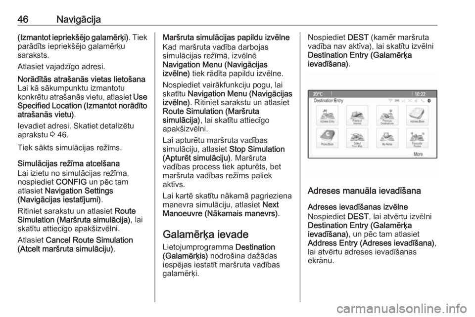 OPEL ASTRA J 2017  Informācijas un izklaides sistēmas rokasgrāmata (in Latvian) 46Navigācija(Izmantot iepriekšējo galamērķi). Tiek
parādīts iepriekšējo galamērķu
saraksts.
Atlasiet vajadzīgo adresi.Norādītās atrašanās vietas lietošana
Lai kā sākumpunktu izmant