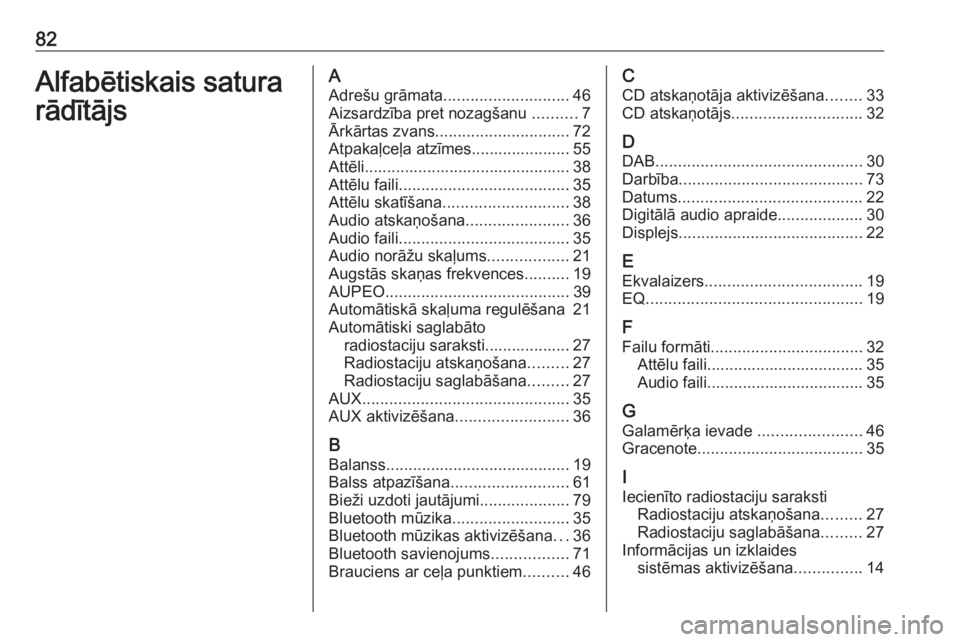 OPEL ASTRA J 2017  Informācijas un izklaides sistēmas rokasgrāmata (in Latvian) 82Alfabētiskais satura
rādītājsA Adrešu grāmata ............................ 46
Aizsardzība pret nozagšanu  ..........7
Ārkārtas zvans .............................. 72
Atpakaļceļa atzīme
