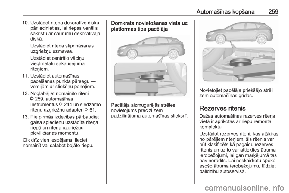 OPEL ASTRA J 2017 Īpašnieka rokasgrāmata (in Latvian) Automašīnas kopšana25910. Uzstādot riteņa dekoratīvo disku,pārliecinieties, lai riepas ventilis
sakristu ar caurumu dekoratīvajā
diskā.
Uzstādiet riteņa stiprināšanas
uzgriežņu uzmavas OPEL ASTRA J 2017 Īpašnieka rokasgrāmata (in Latvian) Automašīnas kopšana25910. Uzstādot riteņa dekoratīvo disku,pārliecinieties, lai riepas ventilis
sakristu ar caurumu dekoratīvajā
diskā.
Uzstādiet riteņa stiprināšanas
uzgriežņu uzmavas