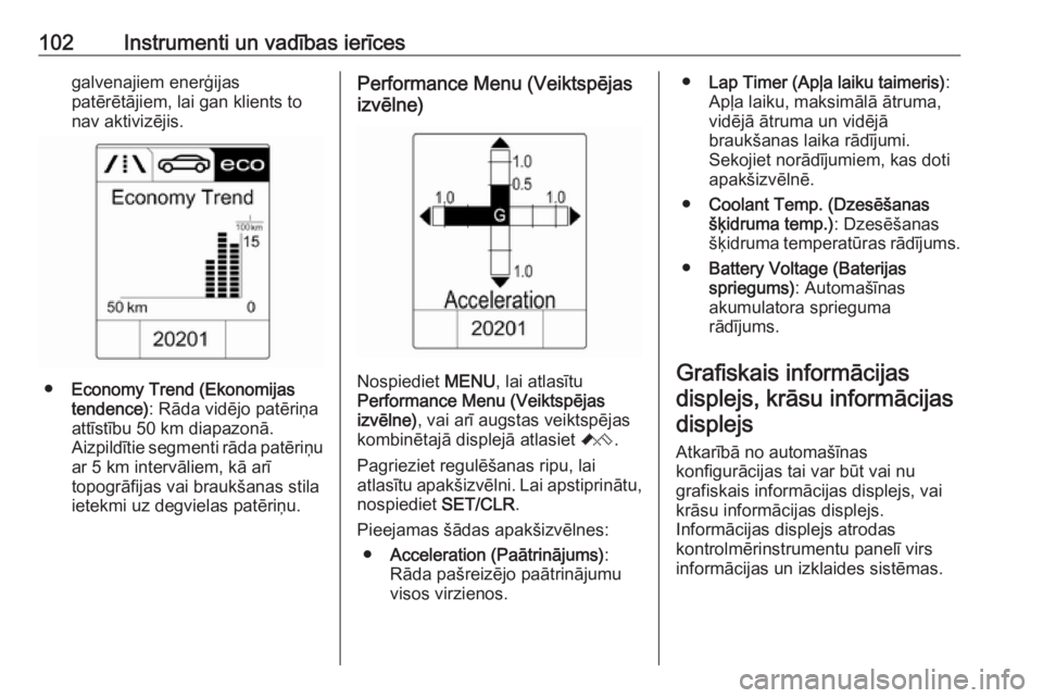 OPEL ASTRA J 2018  Īpašnieka rokasgrāmata (in Latvian) 102Instrumenti un vadības ierīcesgalvenajiem enerģijas
patērētājiem, lai gan klients to
nav aktivizējis.
● Economy Trend (Ekonomijas
tendence) : Rāda vidējo patēriņa
attīstību 50 km dia