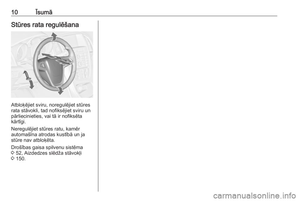 OPEL ASTRA J 2018  Īpašnieka rokasgrāmata (in Latvian) 10ĪsumāStūres rata regulēšana
Atbloķējiet sviru, noregulējiet stūres
rata stāvokli, tad nofiksējiet sviru un
pārliecinieties, vai tā ir nofiksēta
kārtīgi.
Neregulējiet stūres ratu, k