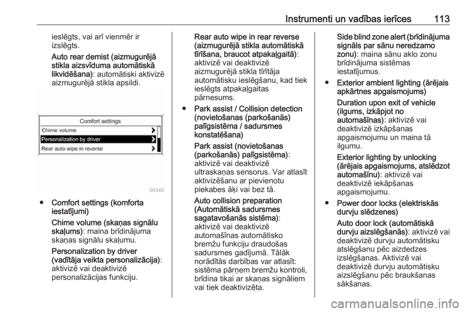 OPEL ASTRA J 2018  Īpašnieka rokasgrāmata (in Latvian) Instrumenti un vadības ierīces113ieslēgts, vai arī vienmēr ir
izslēgts.
Auto rear demist (aizmugurējā
stikla aizsvīduma automātiskā
likvidēšana) : automātiski aktivizē
aizmugurējā sti