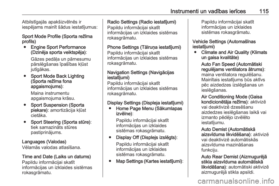 OPEL ASTRA J 2018  Īpašnieka rokasgrāmata (in Latvian) Instrumenti un vadības ierīces115Atbilstīgajās apakšizvēlnēs ir
iespējams mainīt šādus iestatījumus:
Sport Mode Profile (Sporta režīma profils)
● Engine Sport Performance
(Dzinēja spo