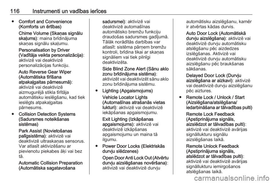 OPEL ASTRA J 2018  Īpašnieka rokasgrāmata (in Latvian) 116Instrumenti un vadības ierīces●Comfort and Convenience
(Komforts un ērtības)
Chime Volume (Skaņas signālu
skaļums) : maina brīdinājuma
skaņas signālu skaļumu.
Personalisation by Drive