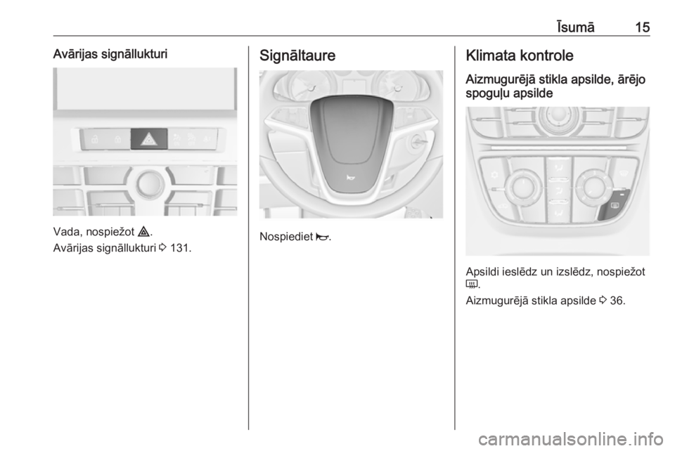 OPEL ASTRA J 2018  Īpašnieka rokasgrāmata (in Latvian) Īsumā15Avārijas signāllukturi
Vada, nospiežot ¨.
Avārijas signāllukturi  3 131.
Signāltaure
Nospiediet  j.
Klimata kontrole
Aizmugurējā stikla apsilde, ārējo
spoguļu apsilde
Apsildi iesl