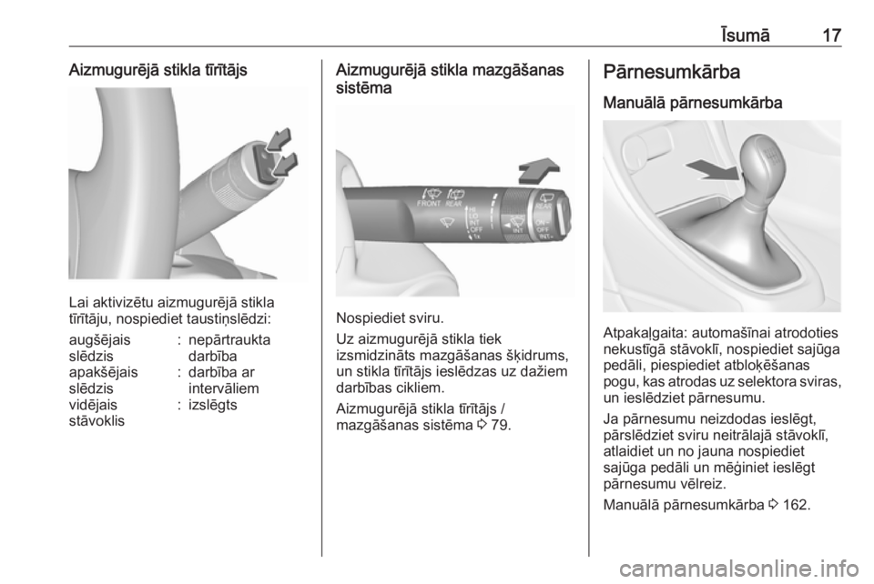 OPEL ASTRA J 2018  Īpašnieka rokasgrāmata (in Latvian) Īsumā17Aizmugurējā stikla tīrītājs
Lai aktivizētu aizmugurējā stikla
tīrītāju, nospiediet taustiņslēdzi:
augšējais
slēdzis:nepārtraukta
darbībaapakšējais
slēdzis:darbība ar
int