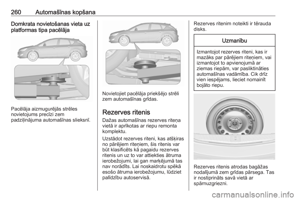 OPEL ASTRA J 2018  Īpašnieka rokasgrāmata (in Latvian) 260Automašīnas kopšanaDomkrata novietošanas vieta uz
platformas tipa pacēlāja
Pacēlāja aizmugurējās strēles
novietojums precīzi zem
padziļinājuma automašīnas slieksnī.
Novietojiet pac OPEL ASTRA J 2018  Īpašnieka rokasgrāmata (in Latvian) 260Automašīnas kopšanaDomkrata novietošanas vieta uz
platformas tipa pacēlāja
Pacēlāja aizmugurējās strēles
novietojums precīzi zem
padziļinājuma automašīnas slieksnī.
Novietojiet pac