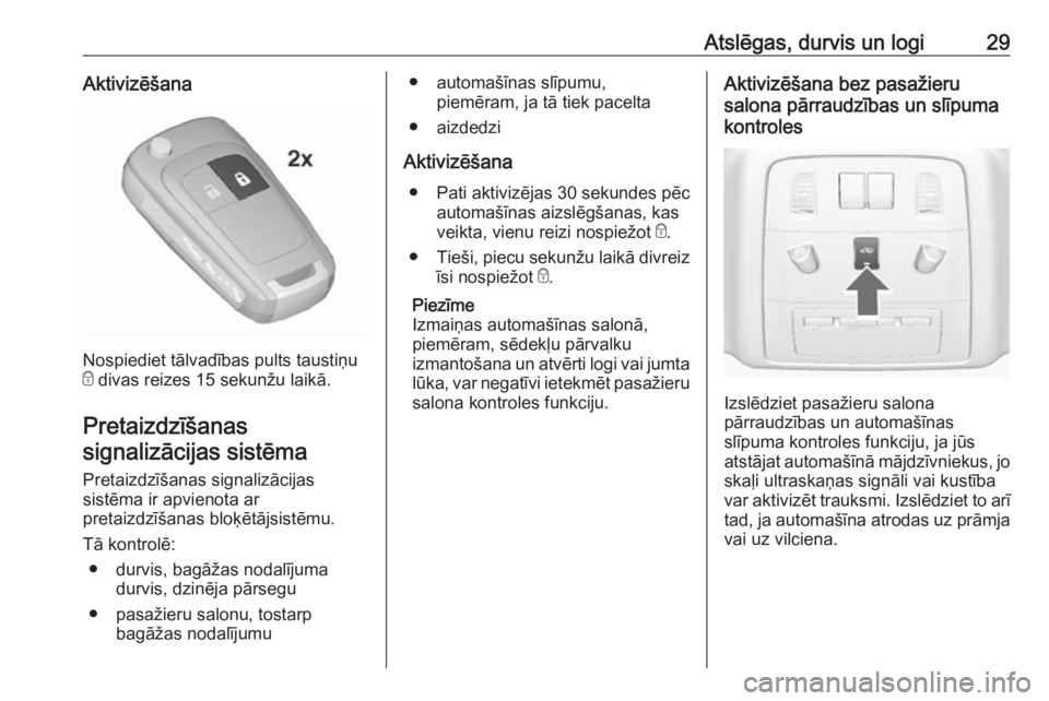 OPEL ASTRA J 2018  Īpašnieka rokasgrāmata (in Latvian) Atslēgas, durvis un logi29Aktivizēšana
Nospiediet tālvadības pults taustiņu
e  divas reizes 15 sekunžu laikā.
Pretaizdzīšanas signalizācijas sistēma
Pretaizdzīšanas signalizācijas
sist�
