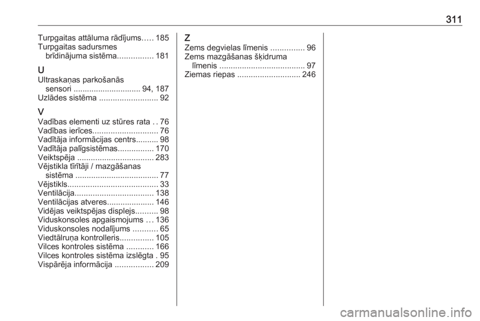 OPEL ASTRA J 2018  Īpašnieka rokasgrāmata (in Latvian) 311Turpgaitas attāluma rādījums.....185
Turpgaitas sadursmes brīdinājuma sistēma ................181
U Ultraskaņas parkošanās sensori .............................. 94, 187
Uzlādes sistēma 