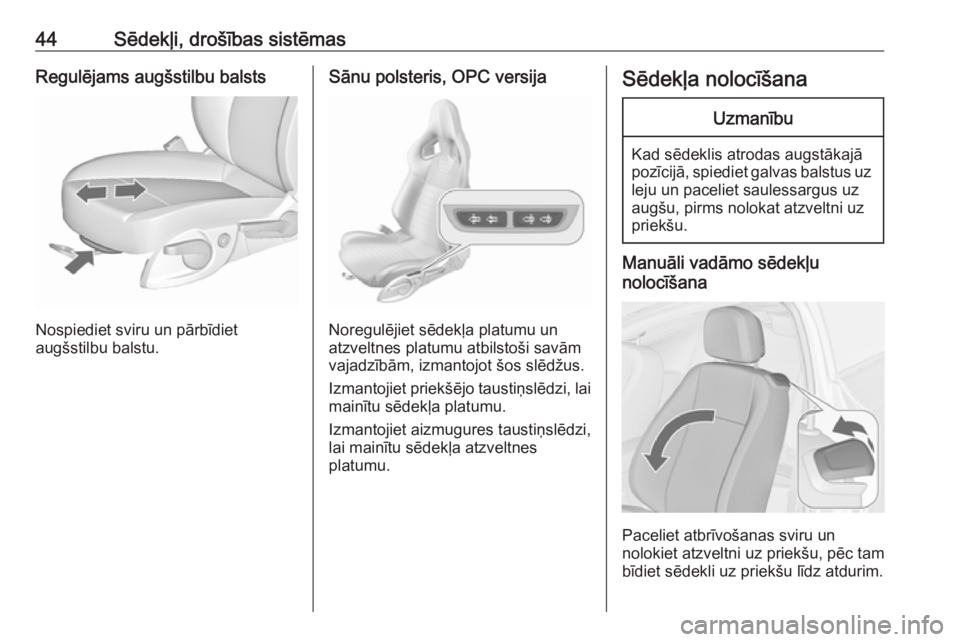 OPEL ASTRA J 2018  Īpašnieka rokasgrāmata (in Latvian) 44Sēdekļi, drošības sistēmasRegulējams augšstilbu balsts
Nospiediet sviru un pārbīdiet
augšstilbu balstu.
Sānu polsteris, OPC versija
Noregulējiet sēdekļa platumu un
atzveltnes platumu a