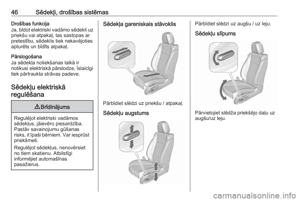 OPEL ASTRA J 2018  Īpašnieka rokasgrāmata (in Latvian) 46Sēdekļi, drošības sistēmasDrošības funkcija
Ja, bīdot elektriski vadāmo sēdekli uz
priekšu vai atpakaļ, tas sastopas ar
pretestību, sēdeklis tiek nekavējoties
apturēts un bīdīts at