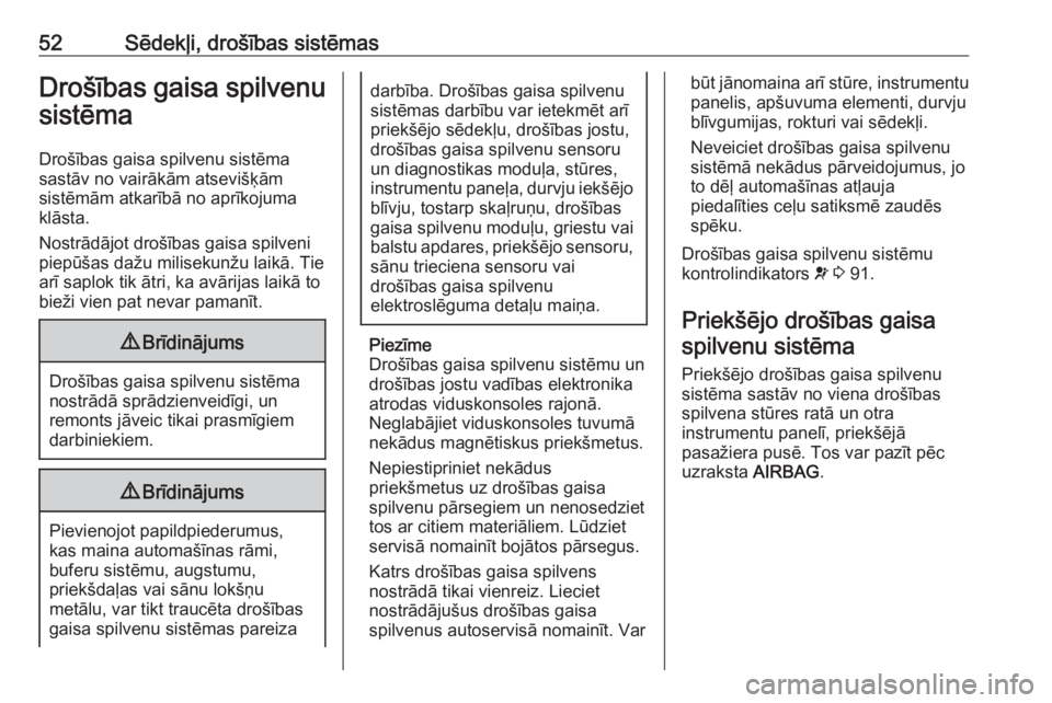 OPEL ASTRA J 2018  Īpašnieka rokasgrāmata (in Latvian) 52Sēdekļi, drošības sistēmasDrošības gaisa spilvenusistēma
Drošības gaisa spilvenu sistēma
sastāv no vairākām atsevišķām
sistēmām atkarībā no aprīkojuma
klāsta.
Nostrādājot dr