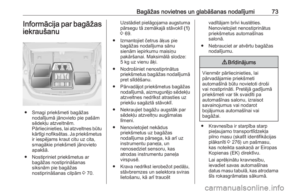OPEL ASTRA J 2018  Īpašnieka rokasgrāmata (in Latvian) Bagāžas novietnes un glabāšanas nodalījumi73Informācija par bagāžas
iekraušanu
● Smagi priekšmeti bagāžas nodalījumā jānovieto pie pašām
sēdekļu atzveltnēm.
Pārliecinieties, lai