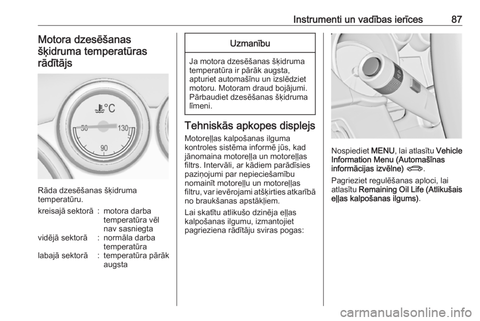 OPEL ASTRA J 2018  Īpašnieka rokasgrāmata (in Latvian) Instrumenti un vadības ierīces87Motora dzesēšanas
šķidruma temperatūras rādītājs
Rāda dzesēšanas šķidruma
temperatūru.
kreisajā sektorā:motora darba
temperatūra vēl
nav sasniegtavi