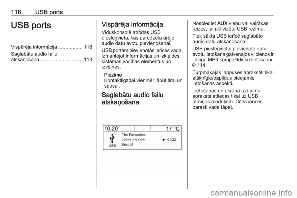 OPEL ASTRA J 2018.5  Informācijas un izklaides sistēmas rokasgrāmata (in Latvian) 118USB portsUSB portsVispārēja informācija.................118
Saglabātu audio failu
atskaņošana .............................. 118Vispārēja informācija
Viduskonsolē atrodas USB
pieslēgviet