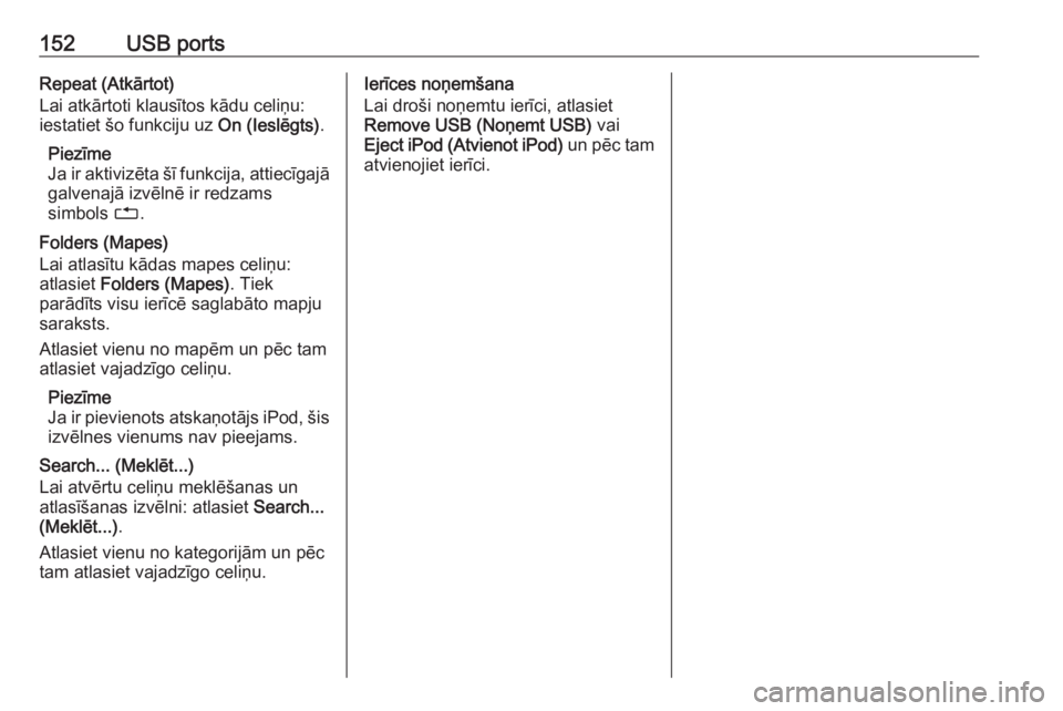 OPEL ASTRA J 2018.5  Informācijas un izklaides sistēmas rokasgrāmata (in Latvian) 152USB portsRepeat (Atkārtot)
Lai atkārtoti klausītos kādu celiņu: iestatiet šo funkciju uz  On (Ieslēgts).
Piezīme
Ja ir aktivizēta šī funkcija, attiecīgajā galvenajā izvēlnē ir redza OPEL ASTRA J 2018.5  Informācijas un izklaides sistēmas rokasgrāmata (in Latvian) 152USB portsRepeat (Atkārtot)
Lai atkārtoti klausītos kādu celiņu: iestatiet šo funkciju uz  On (Ieslēgts).
Piezīme
Ja ir aktivizēta šī funkcija, attiecīgajā galvenajā izvēlnē ir redza
