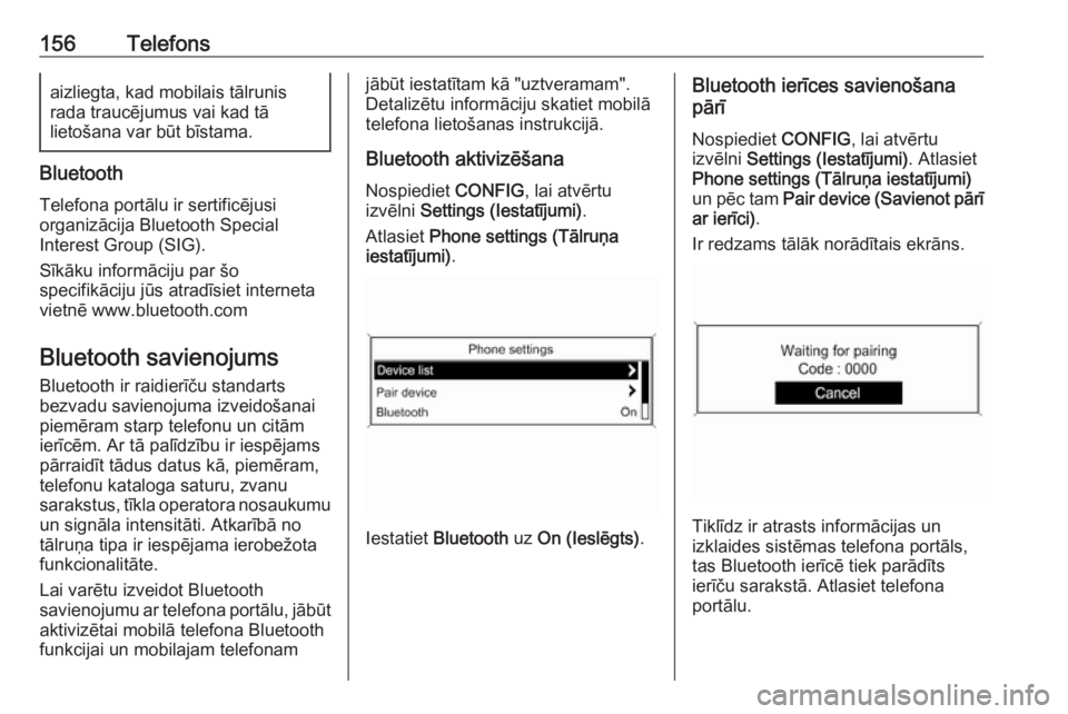 OPEL ASTRA J 2018.5  Informācijas un izklaides sistēmas rokasgrāmata (in Latvian) 156Telefonsaizliegta, kad mobilais tālrunis
rada traucējumus vai kad tā
lietošana var būt bīstama.
Bluetooth
Telefona portālu ir sertificējusi
organizācija Bluetooth Special
Interest Group (S OPEL ASTRA J 2018.5  Informācijas un izklaides sistēmas rokasgrāmata (in Latvian) 156Telefonsaizliegta, kad mobilais tālrunis
rada traucējumus vai kad tā
lietošana var būt bīstama.
Bluetooth
Telefona portālu ir sertificējusi
organizācija Bluetooth Special
Interest Group (S